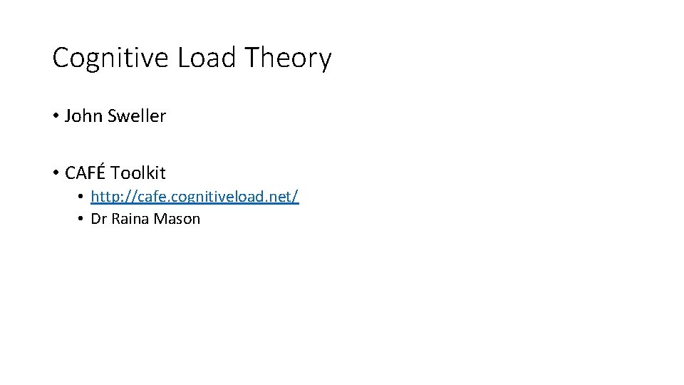 Cognitive Load Theory • John Sweller • CAFÉ Toolkit • http: //cafe. cognitiveload. net/