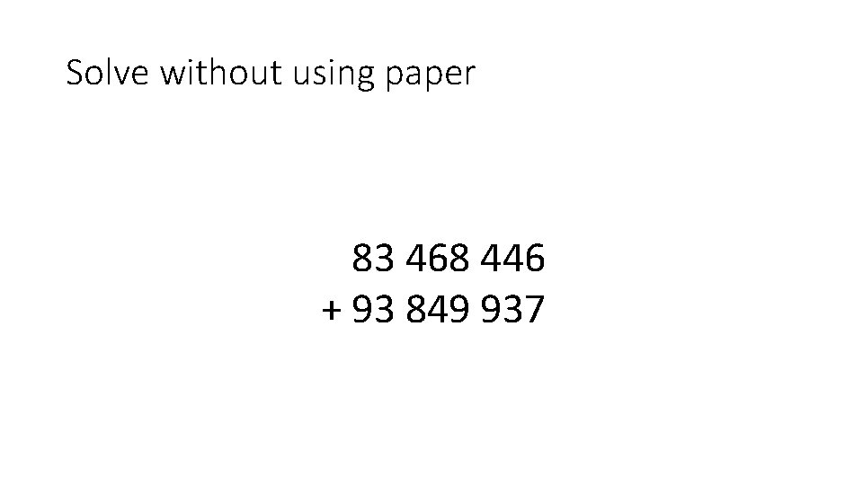 Solve without using paper 83 468 446 + 93 849 937 