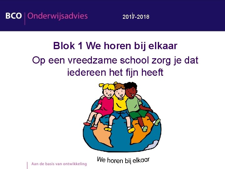 2017 -2018 Blok 1 We horen bij elkaar Op een vreedzame school zorg je 2017 -2018 Blok 1 We horen bij elkaar Op een vreedzame school zorg je