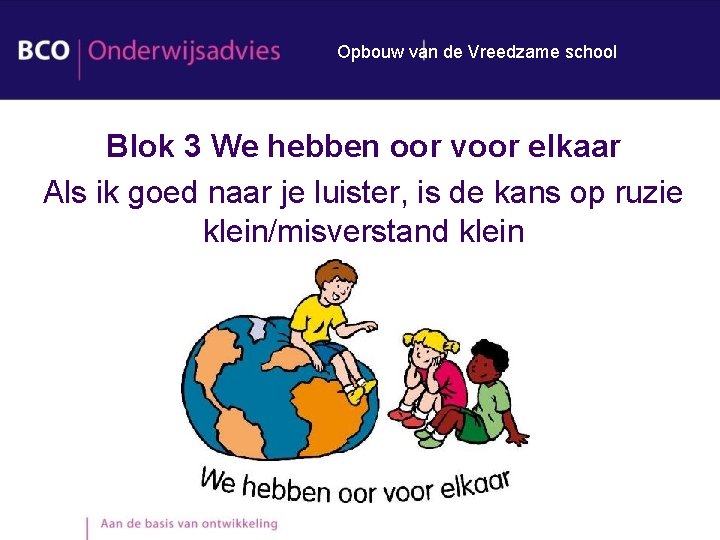 Opbouw van de Vreedzame school Blok 3 We hebben oor voor elkaar Als ik Opbouw van de Vreedzame school Blok 3 We hebben oor voor elkaar Als ik
