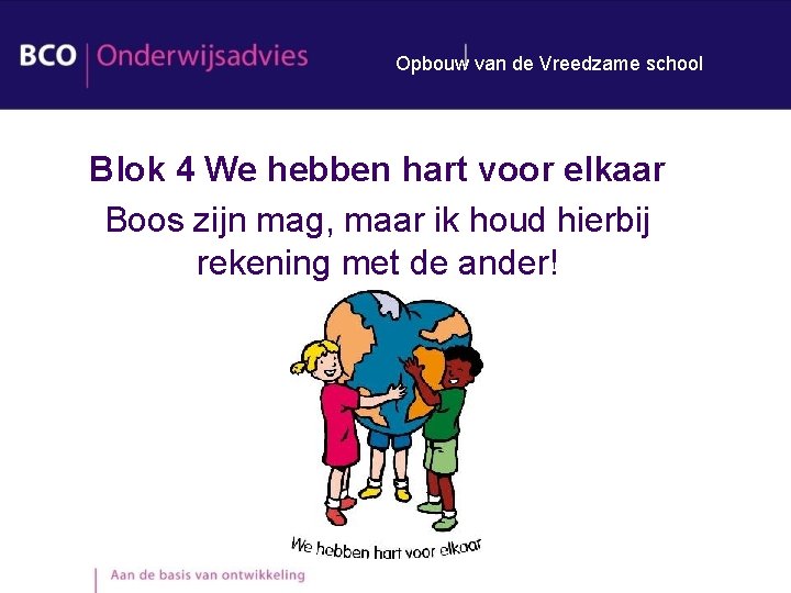 Opbouw van de Vreedzame school Blok 4 We hebben hart voor elkaar Boos zijn Opbouw van de Vreedzame school Blok 4 We hebben hart voor elkaar Boos zijn