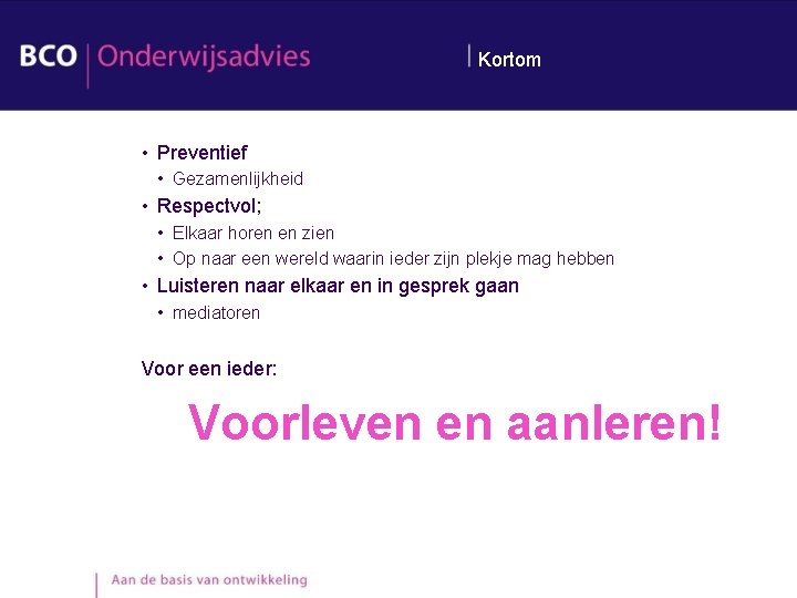 Kortom • Preventief • Gezamenlijkheid • Respectvol; • Elkaar horen en zien • Op Kortom • Preventief • Gezamenlijkheid • Respectvol; • Elkaar horen en zien • Op
