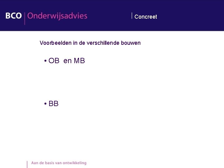 Concreet Voorbeelden in de verschillende bouwen • OB en MB • BB Concreet Voorbeelden in de verschillende bouwen • OB en MB • BB