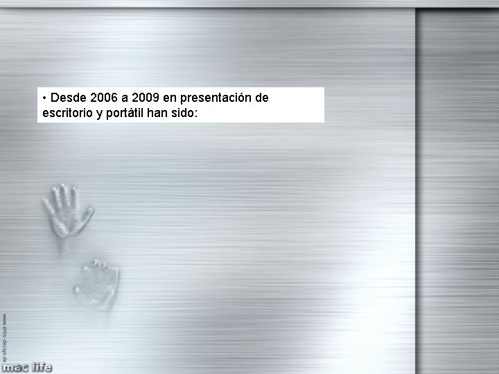 • Desde 2006 a 2009 en presentación de escritorio y portátil han sido: • Desde 2006 a 2009 en presentación de escritorio y portátil han sido:
