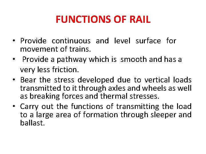 FUNCTIONS OF RAIL • Provide continuous and level surface for movement of trains. •