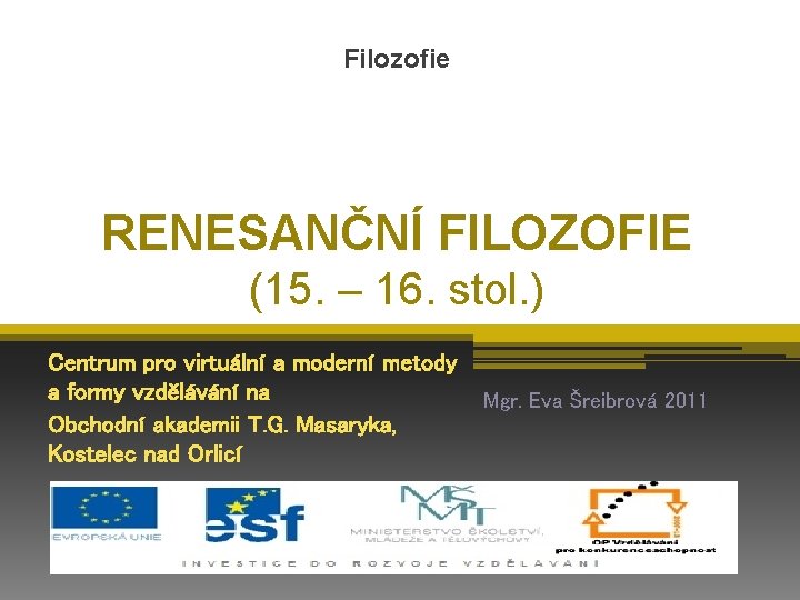 Filozofie RENESANČNÍ FILOZOFIE (15. – 16. stol. ) Centrum pro virtuální a moderní metody