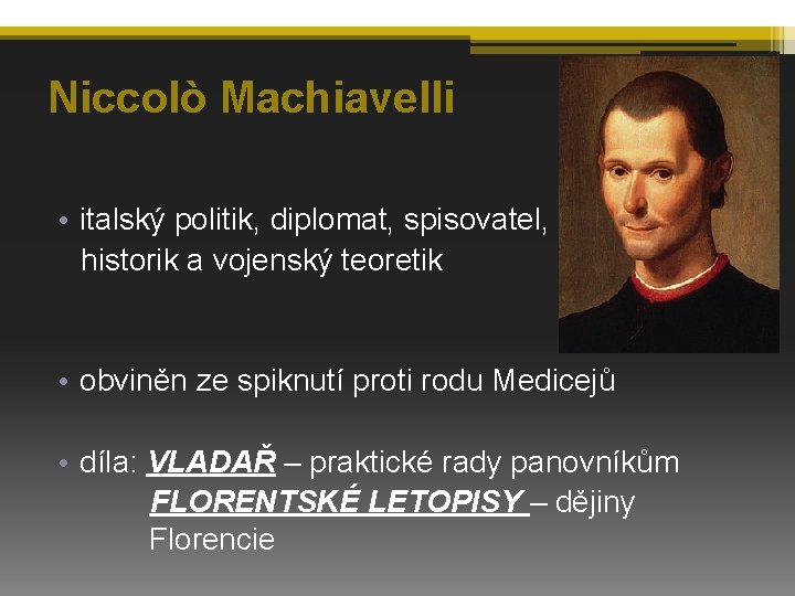 Niccolò Machiavelli • italský politik, diplomat, spisovatel, historik a vojenský teoretik • obviněn ze