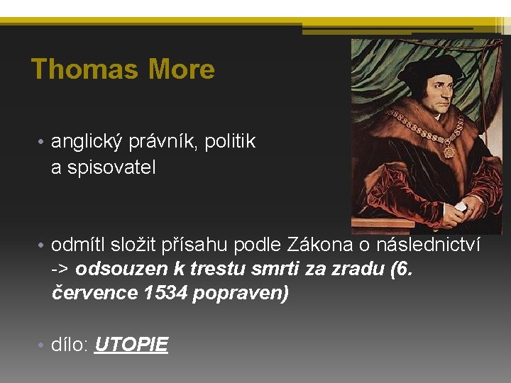 Thomas More • anglický právník, politik a spisovatel • odmítl složit přísahu podle Zákona