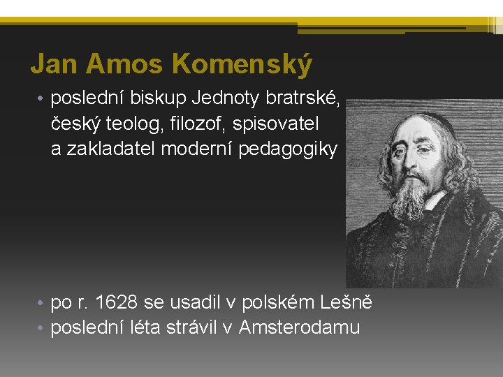 Jan Amos Komenský • poslední biskup Jednoty bratrské, český teolog, filozof, spisovatel a zakladatel