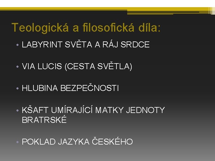 Teologická a filosofická díla: • LABYRINT SVĚTA A RÁJ SRDCE • VIA LUCIS (CESTA