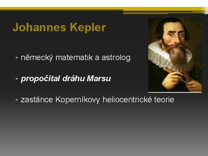 Johannes Kepler • německý matematik a astrolog • propočítal dráhu Marsu • zastánce Koperníkovy