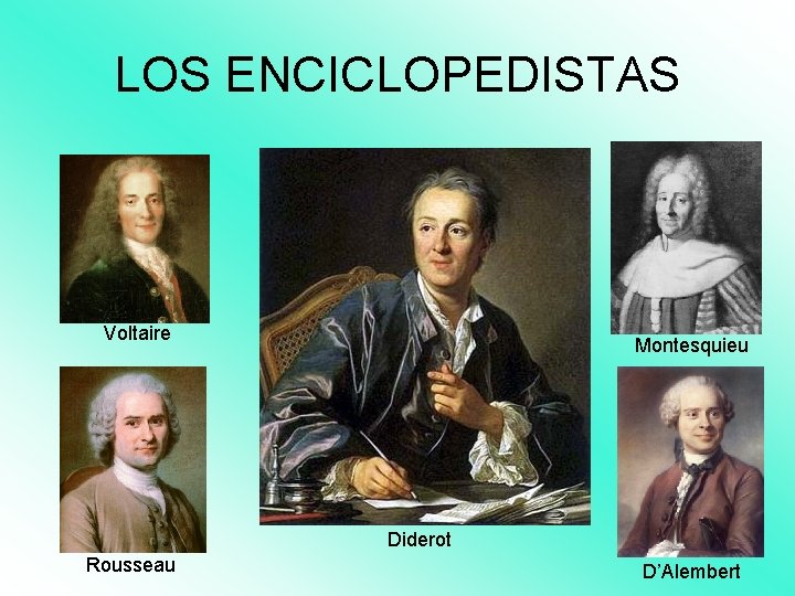 LOS ENCICLOPEDISTAS Voltaire Montesquieu Diderot Rousseau D’Alembert 