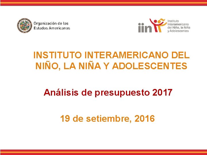 INSTITUTO INTERAMERICANO DEL NIÑO, LA NIÑA Y ADOLESCENTES Análisis de presupuesto 2017 19 de
