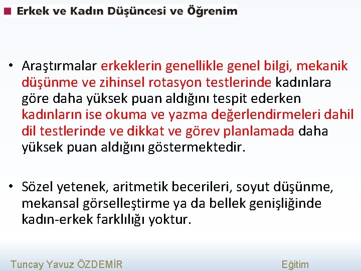  • Araştırmalar erkeklerin genellikle genel bilgi, mekanik düşünme ve zihinsel rotasyon testlerinde kadınlara