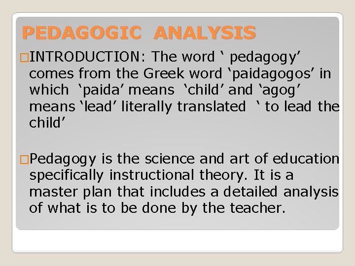 PEDAGOGIC ANALYSIS �INTRODUCTION: The word ‘ pedagogy’ comes from the Greek word ‘paidagogos’ in