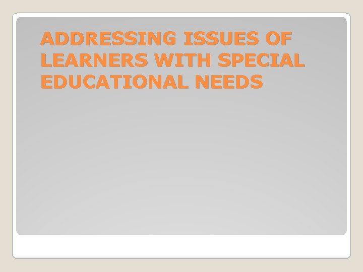 ADDRESSING ISSUES OF LEARNERS WITH SPECIAL EDUCATIONAL NEEDS ADDRESSING ISSUES OF LEARNERS WITH SPECIAL EDUCATIONAL NEEDS