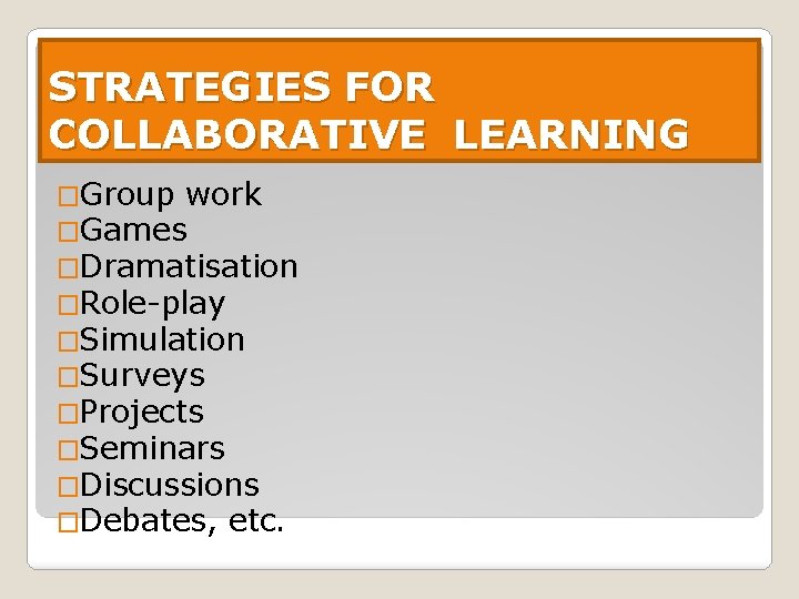 STRATEGIES FOR COLLABORATIVE LEARNING �Group work �Games �Dramatisation �Role-play �Simulation �Surveys �Projects �Seminars �Discussions