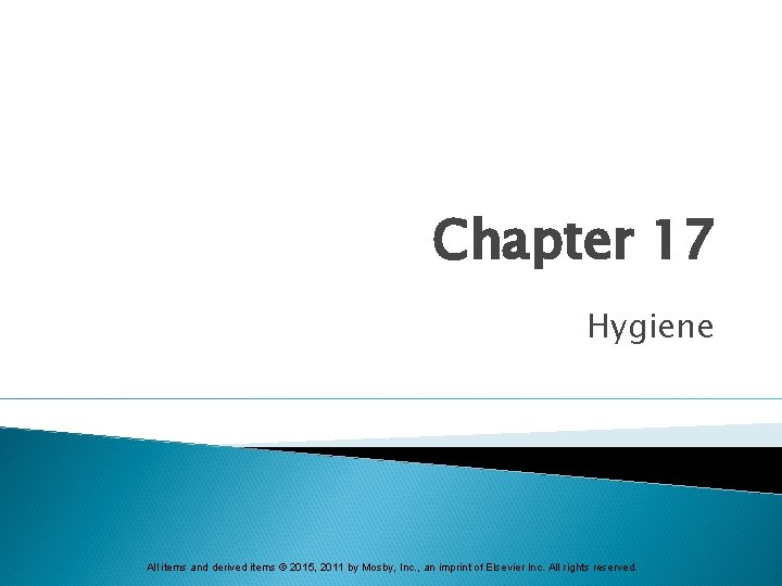 Chapter 17 Hygiene All items and derived items © 2015, 2011 by Mosby, Inc.