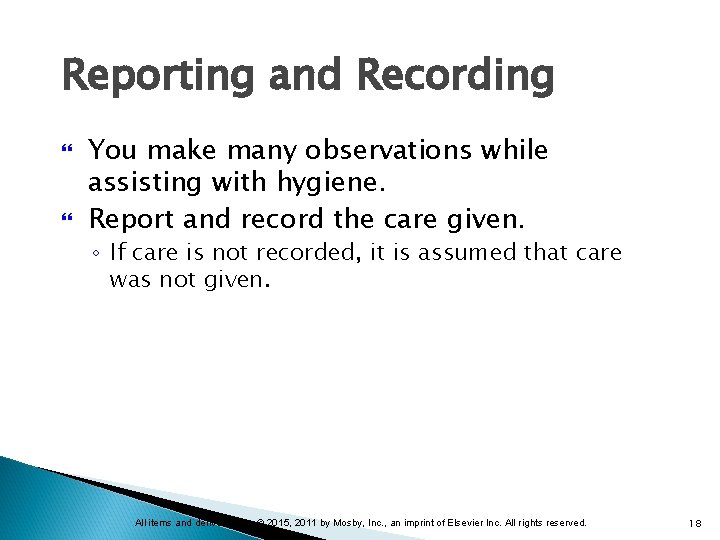 Reporting and Recording You make many observations while assisting with hygiene. Report and record