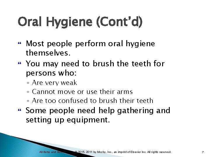 Oral Hygiene (Cont’d) Most people perform oral hygiene themselves. You may need to brush