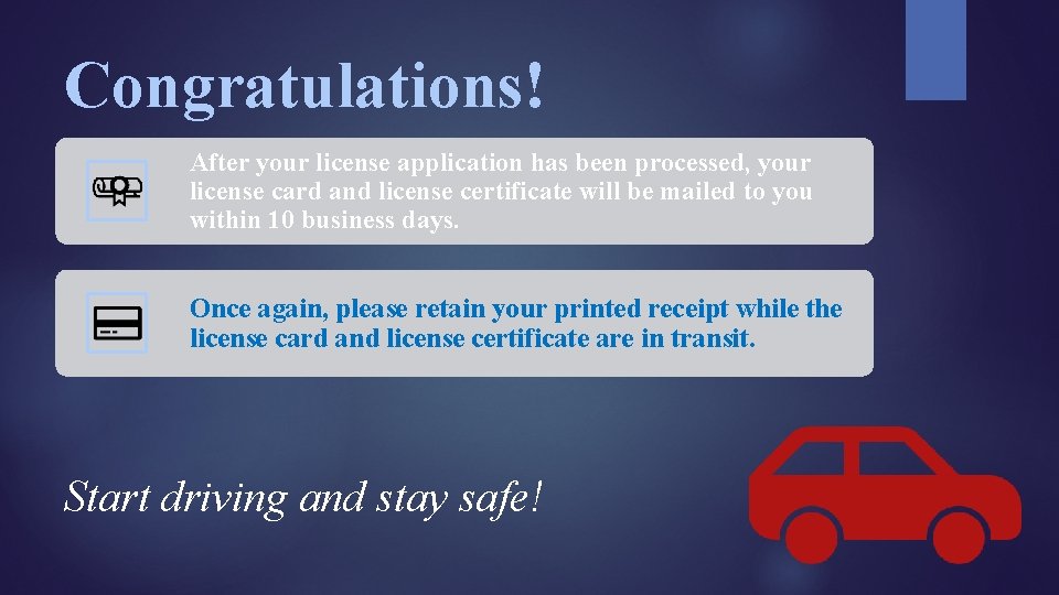 Congratulations! After your license application has been processed, your license card and license certificate
