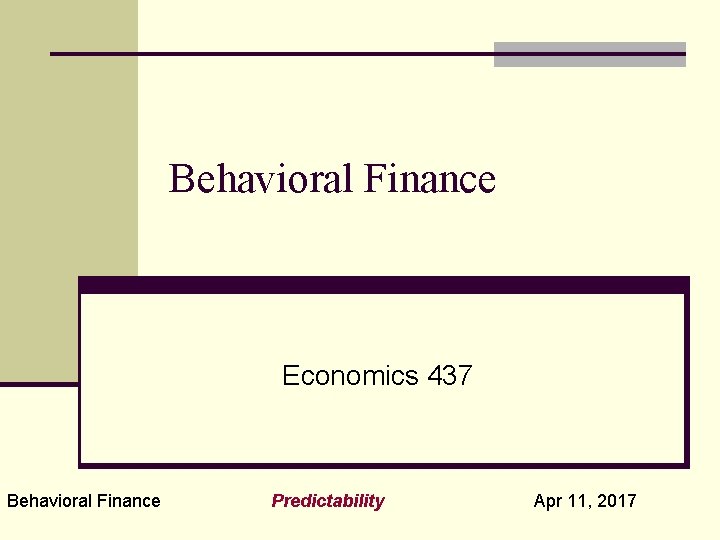 Behavioral Finance Economics 437 Behavioral Finance Predictability Apr 11, 2017 