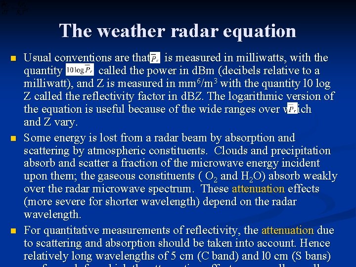 The weather radar equation n Usual conventions are that is measured in milliwatts, with
