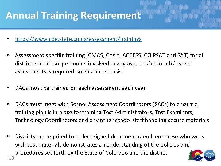 Annual Training Requirement • https: //www. cde. state. co. us/assessment/trainings • Assessment specific training