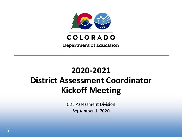 2020 -2021 District Assessment Coordinator Kickoff Meeting CDE Assessment Division September 1, 2020 2