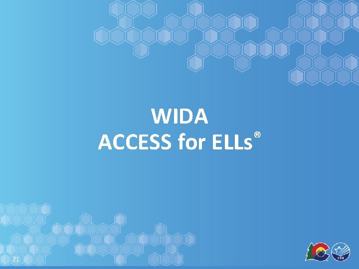 WIDA ® ACCESS for ELLs 21 