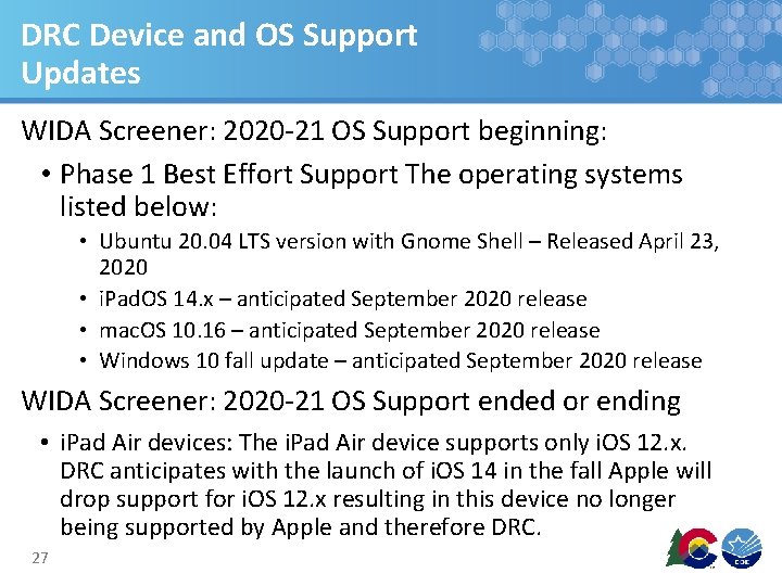 DRC Device and OS Support Updates WIDA Screener: 2020 -21 OS Support beginning: •