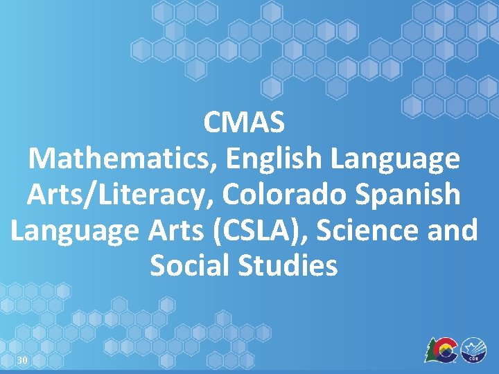 CMAS Mathematics, English Language Arts/Literacy, Colorado Spanish Language Arts (CSLA), Science and Social Studies