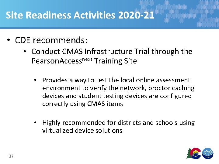 Site Readiness Activities 2020 -21 • CDE recommends: • Conduct CMAS Infrastructure Trial through