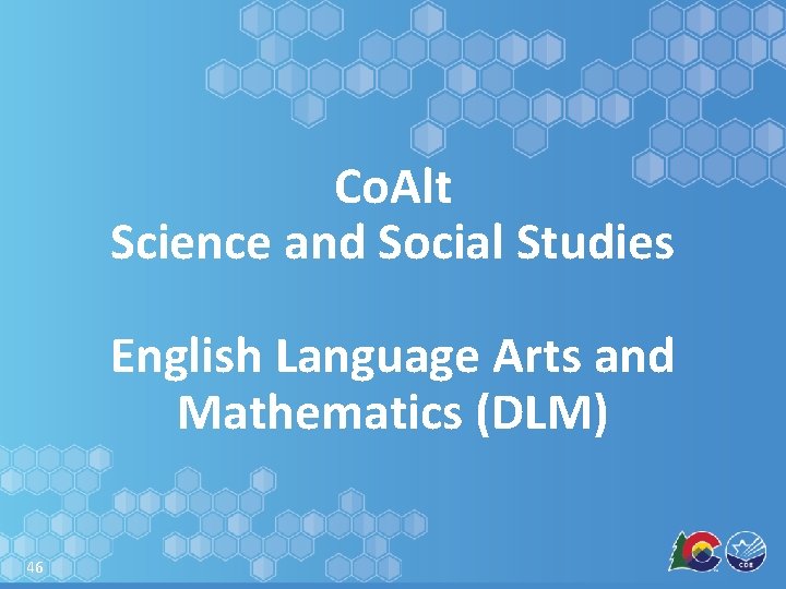 Co. Alt Science and Social Studies English Language Arts and Mathematics (DLM) 46 