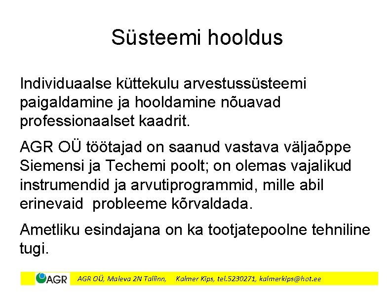 Süsteemi hooldus Individuaalse küttekulu arvestussüsteemi paigaldamine ja hooldamine nõuavad professionaalset kaadrit. AGR OÜ töötajad