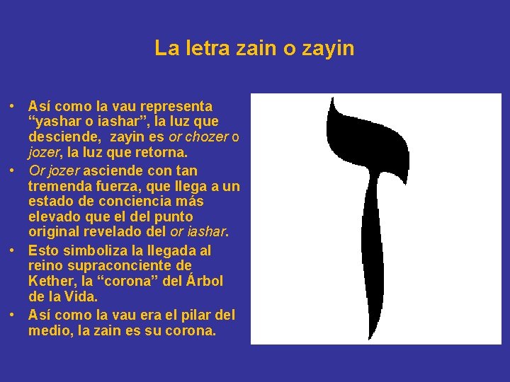 La letra zain o zayin • Así como la vau representa “yashar o iashar”,