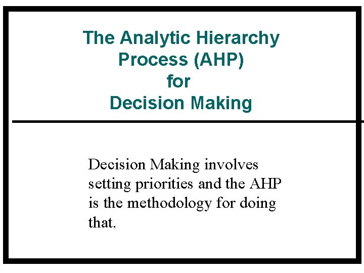 The Analytic Hierarchy Process (AHP) for Decision Making involves setting priorities and the AHP The Analytic Hierarchy Process (AHP) for Decision Making involves setting priorities and the AHP