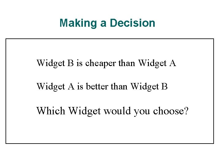 Making a Decision Widget B is cheaper than Widget A is better than Widget Making a Decision Widget B is cheaper than Widget A is better than Widget