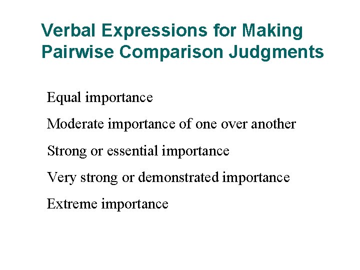 Verbal Expressions for Making Pairwise Comparison Judgments Equal importance Moderate importance of one over Verbal Expressions for Making Pairwise Comparison Judgments Equal importance Moderate importance of one over