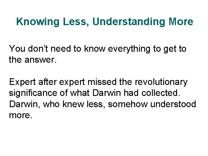 Knowing Less, Understanding More You don’t need to know everything to get to the Knowing Less, Understanding More You don’t need to know everything to get to the