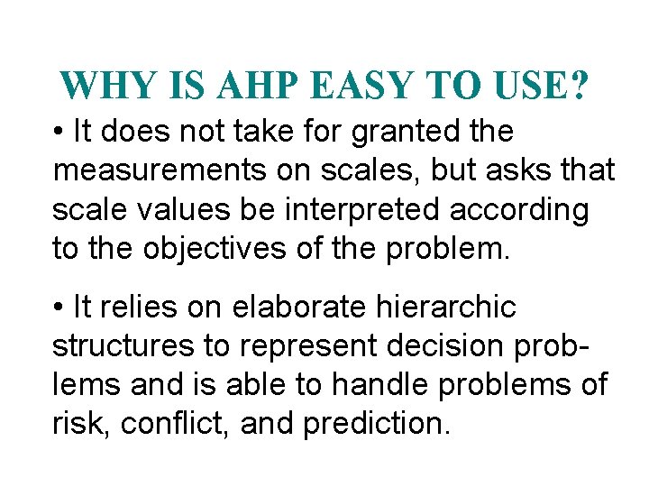 WHY IS AHP EASY TO USE? • It does not take for granted the WHY IS AHP EASY TO USE? • It does not take for granted the