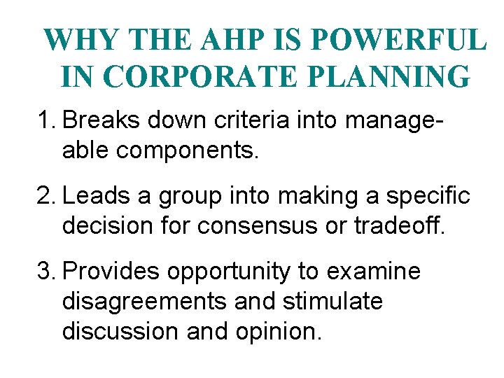 WHY THE AHP IS POWERFUL IN CORPORATE PLANNING 1. Breaks down criteria into manageable WHY THE AHP IS POWERFUL IN CORPORATE PLANNING 1. Breaks down criteria into manageable