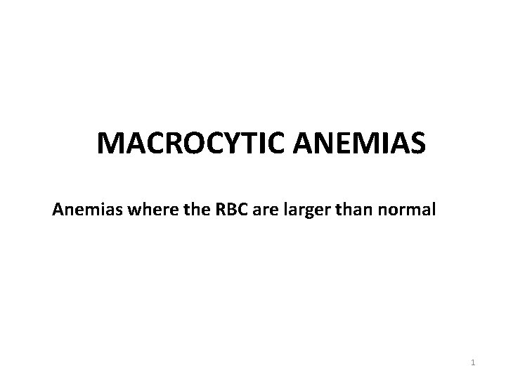 MACROCYTIC ANEMIAS Anemias where the RBC are larger than normal 1 