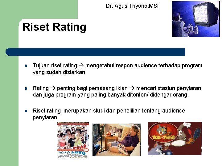 Dr. Agus Triyono, MSi Riset Rating l Tujuan riset rating mengetahui respon audience terhadap