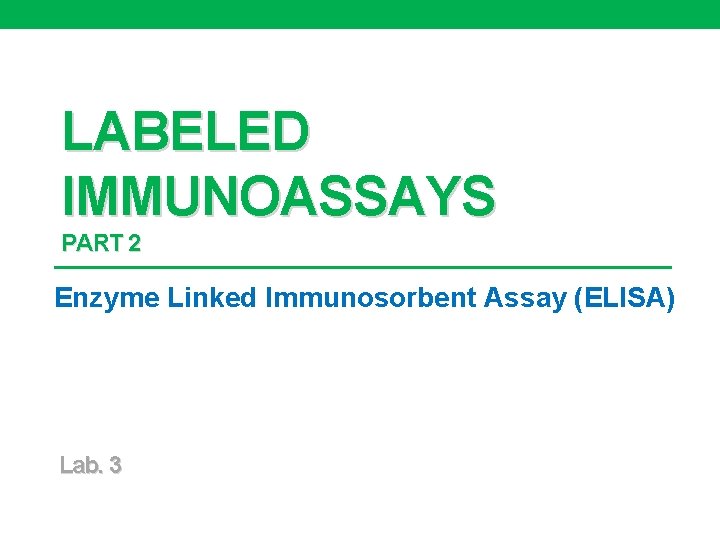 LABELED IMMUNOASSAYS PART 2 Enzyme Linked Immunosorbent Assay (ELISA) Lab. 3 