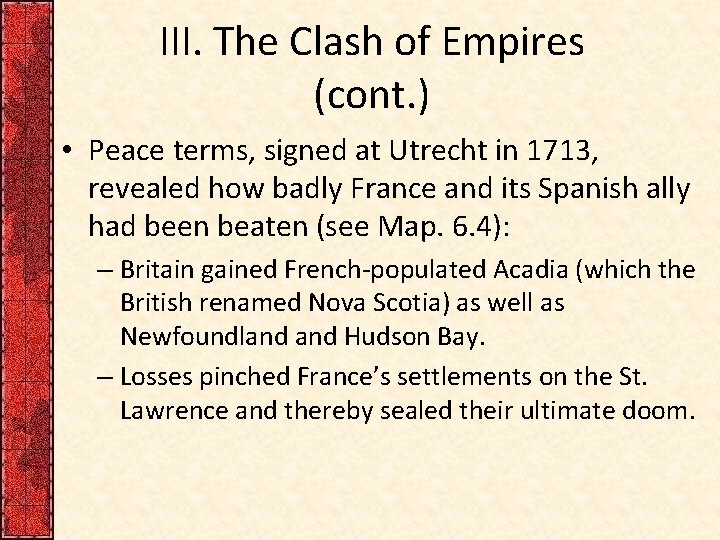 III. The Clash of Empires (cont. ) • Peace terms, signed at Utrecht in