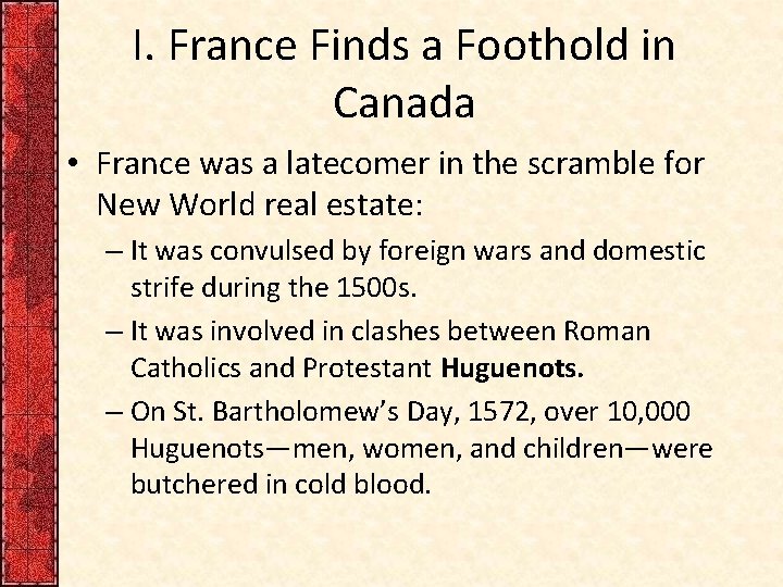 I. France Finds a Foothold in Canada • France was a latecomer in the