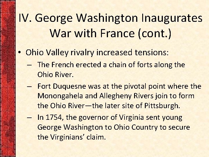 IV. George Washington Inaugurates War with France (cont. ) • Ohio Valley rivalry increased