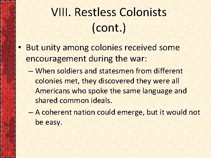 VIII. Restless Colonists (cont. ) • But unity among colonies received some encouragement during