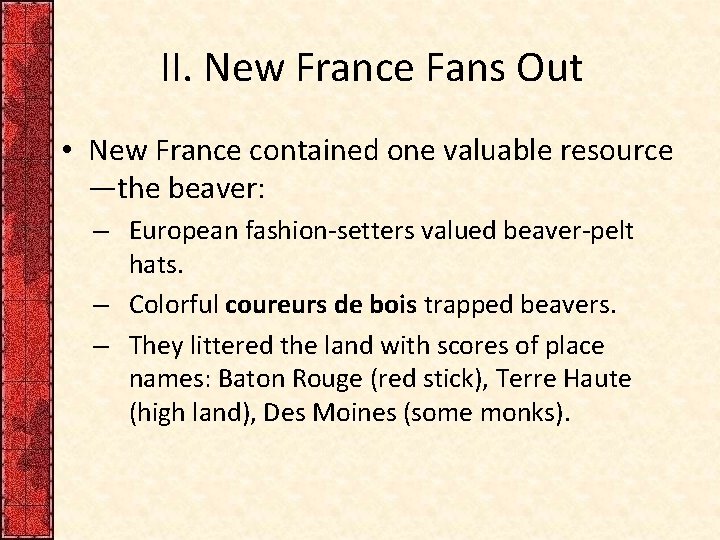 II. New France Fans Out • New France contained one valuable resource —the beaver: